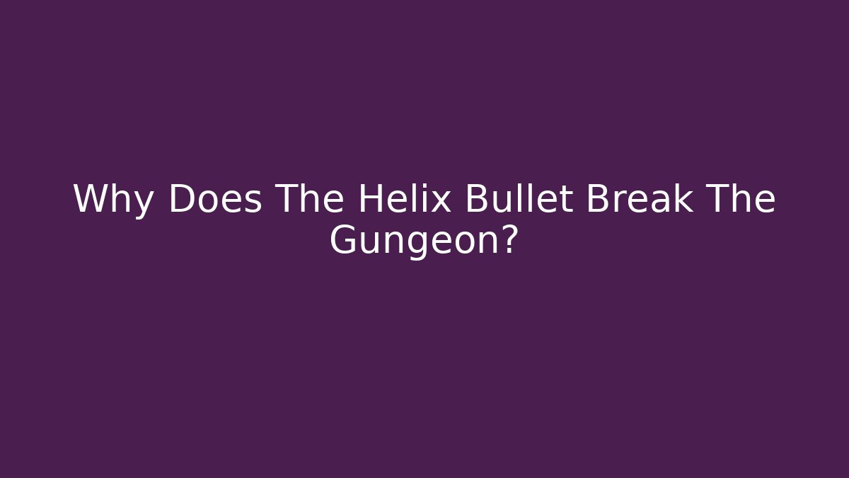 Why Does The Helix Bullet Break The Gungeon?