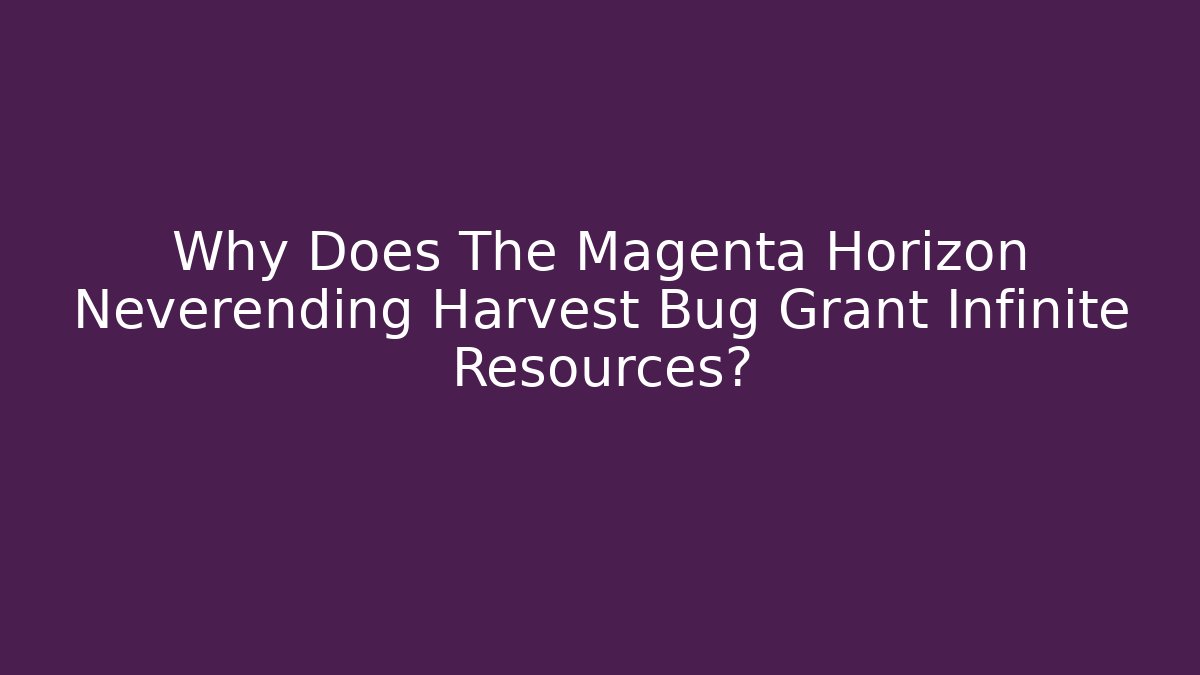 Why Does The Magenta Horizon Neverending Harvest Bug Grant Infinite Resources?