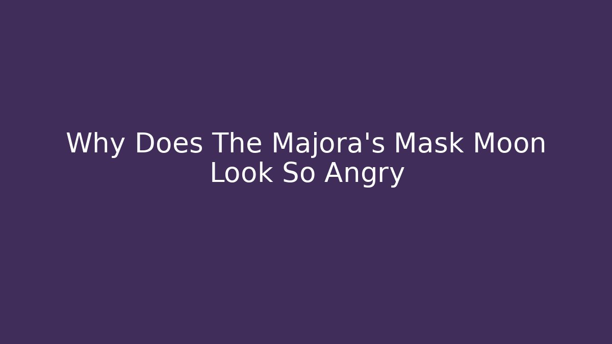 Why Does The Majora's Mask Moon Look So Angry