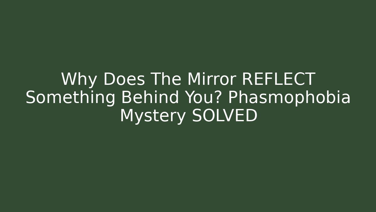 Why Does The Mirror REFLECT Something Behind You? Phasmophobia Mystery SOLVED
