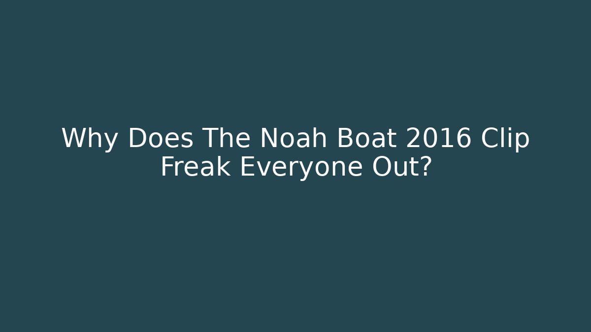 Why Does The Noah Boat 2016 Clip Freak Everyone Out? - Create More Assets
