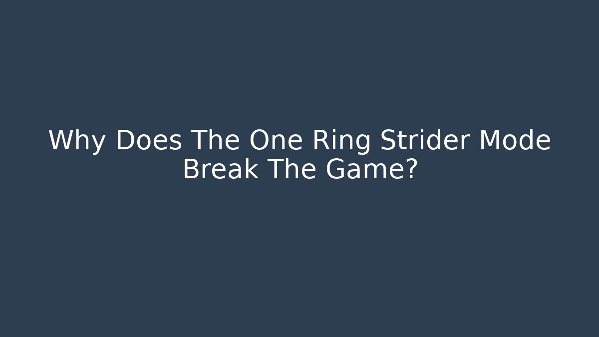 Why Does The One Ring Strider Mode Break The Game?