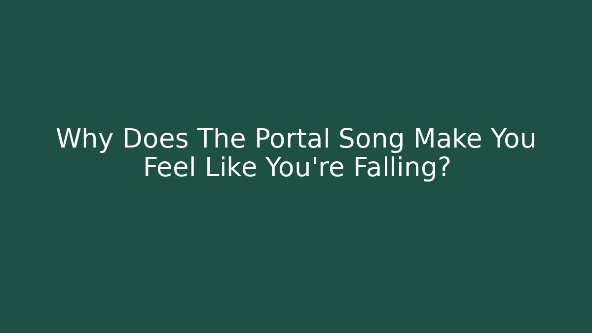 Why Does The Portal Song Make You Feel Like You're Falling?