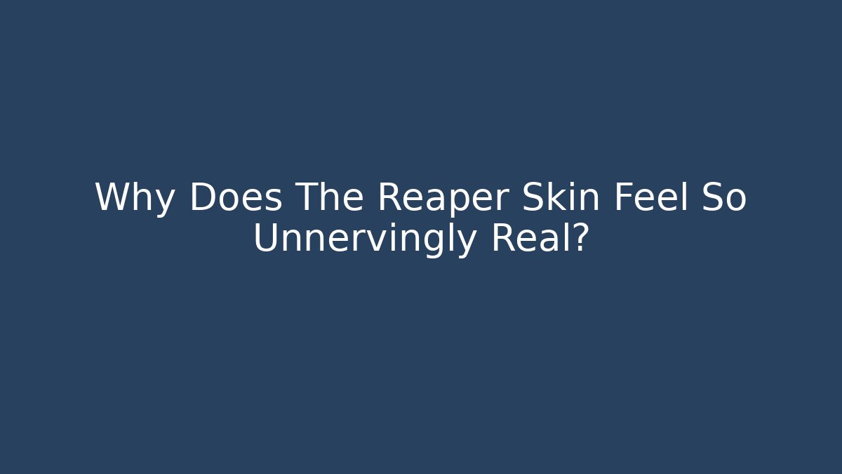 Why Does The Reaper Skin Feel So Unnervingly Real? - Create More Assets