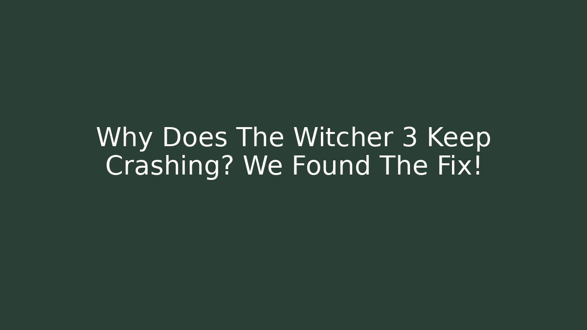 Why Does The Witcher 3 Keep Crashing? We Found The Fix! - Create More Assets