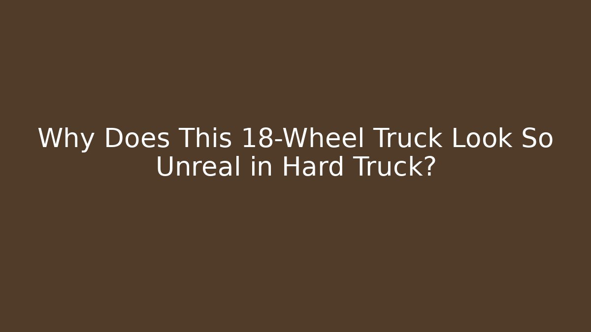 Why Does This 18-Wheel Truck Look So Unreal in Hard Truck?