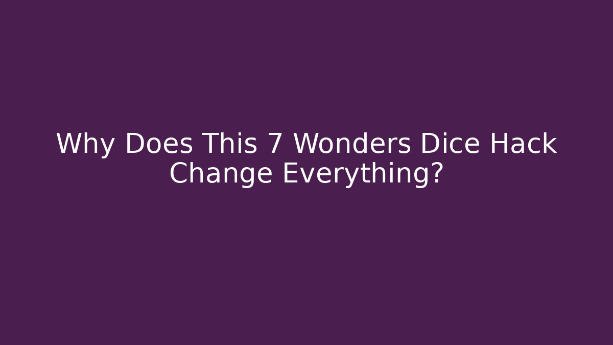Why Does This 7 Wonders Dice Hack Change Everything?