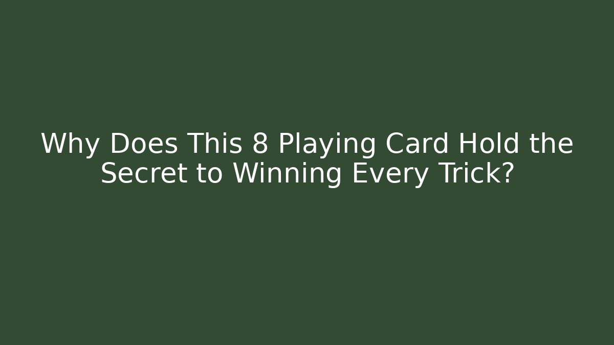 Why Does This 8 Playing Card Hold the Secret to Winning Every Trick?