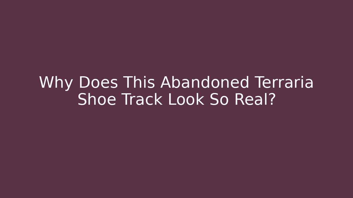 Why Does This Abandoned Terraria Shoe Track Look So Real?