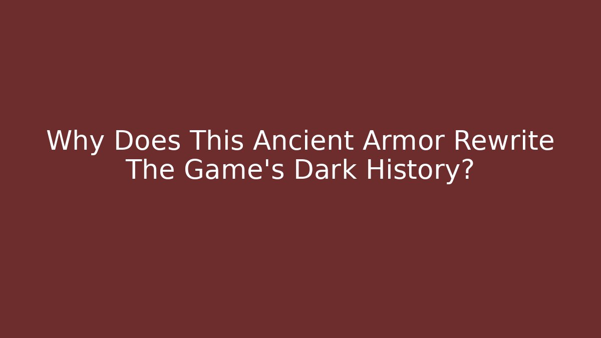 Why Does This Ancient Armor Rewrite The Game's Dark History?
