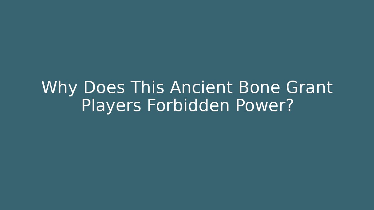 Why Does This Ancient Bone Grant Players Forbidden Power? - Create More Assets