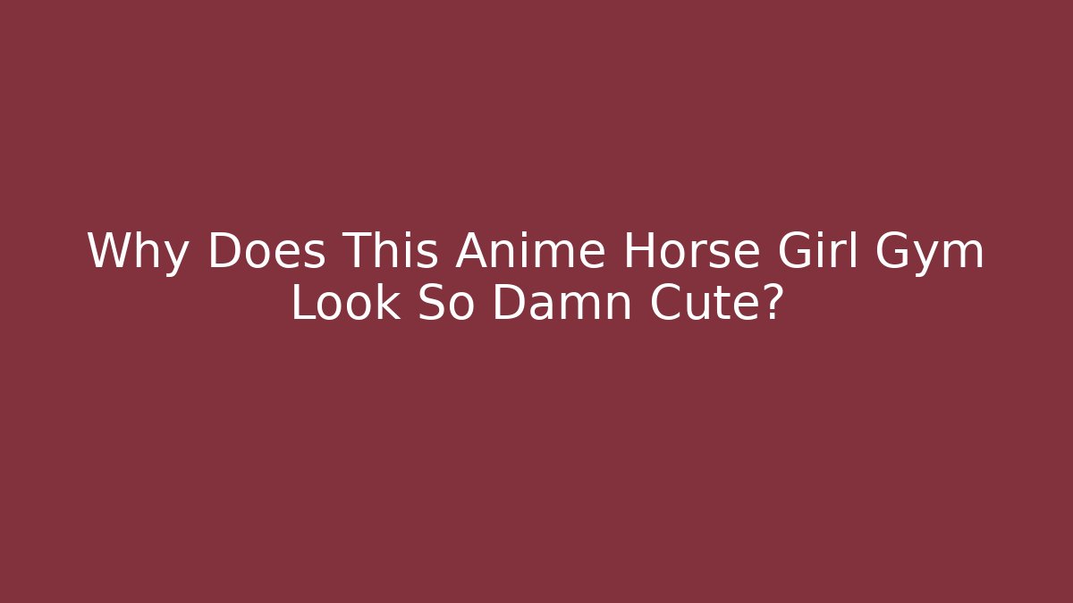 Why Does This Anime Horse Girl Gym Look So Damn Cute?