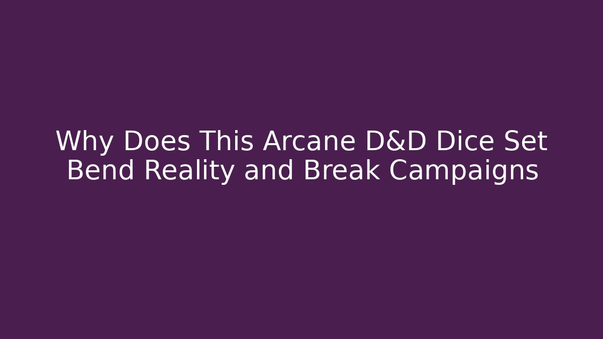 Why Does This Arcane D&D Dice Set Bend Reality and Break Campaigns
