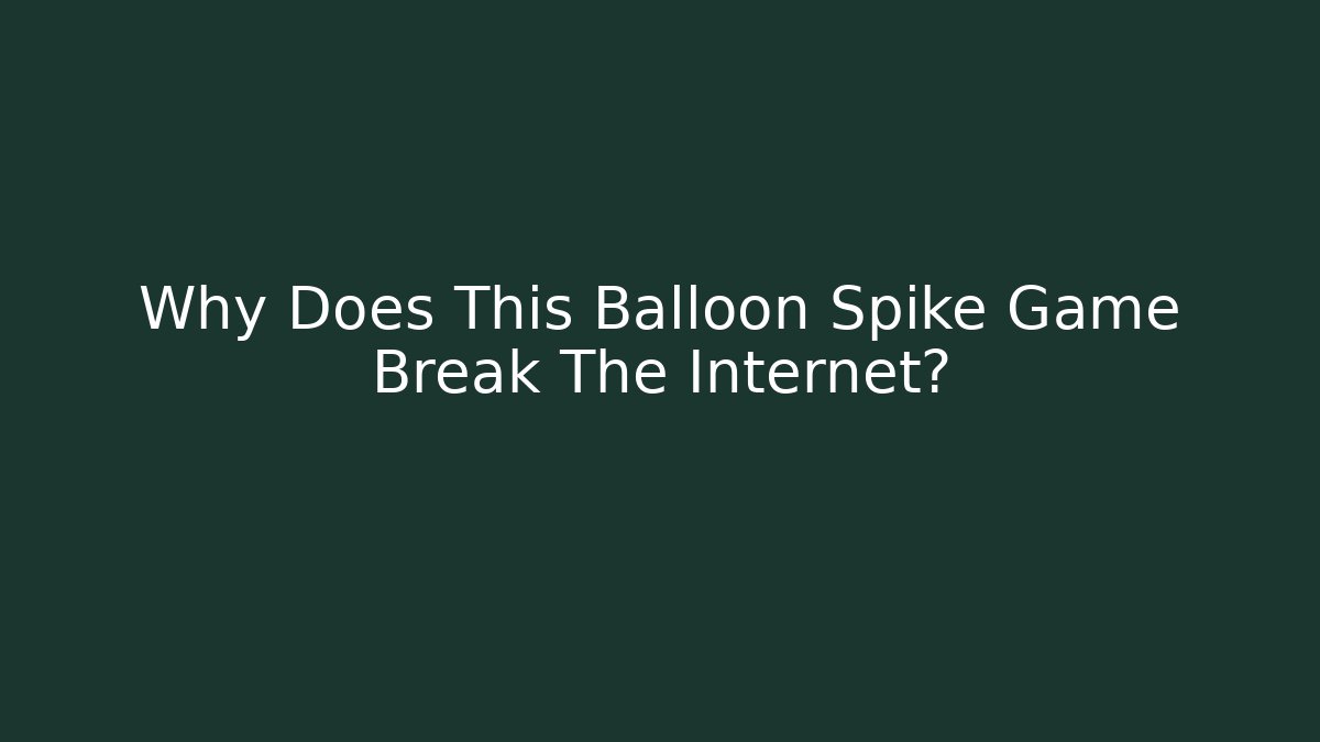 Why Does This Balloon Spike Game Break The Internet? - Create More Assets