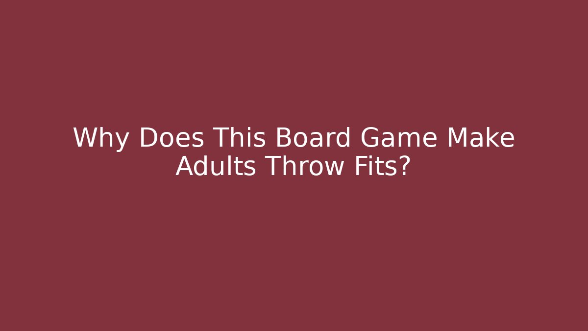 Why Does This Board Game Make Adults Throw Fits? - Create More Assets