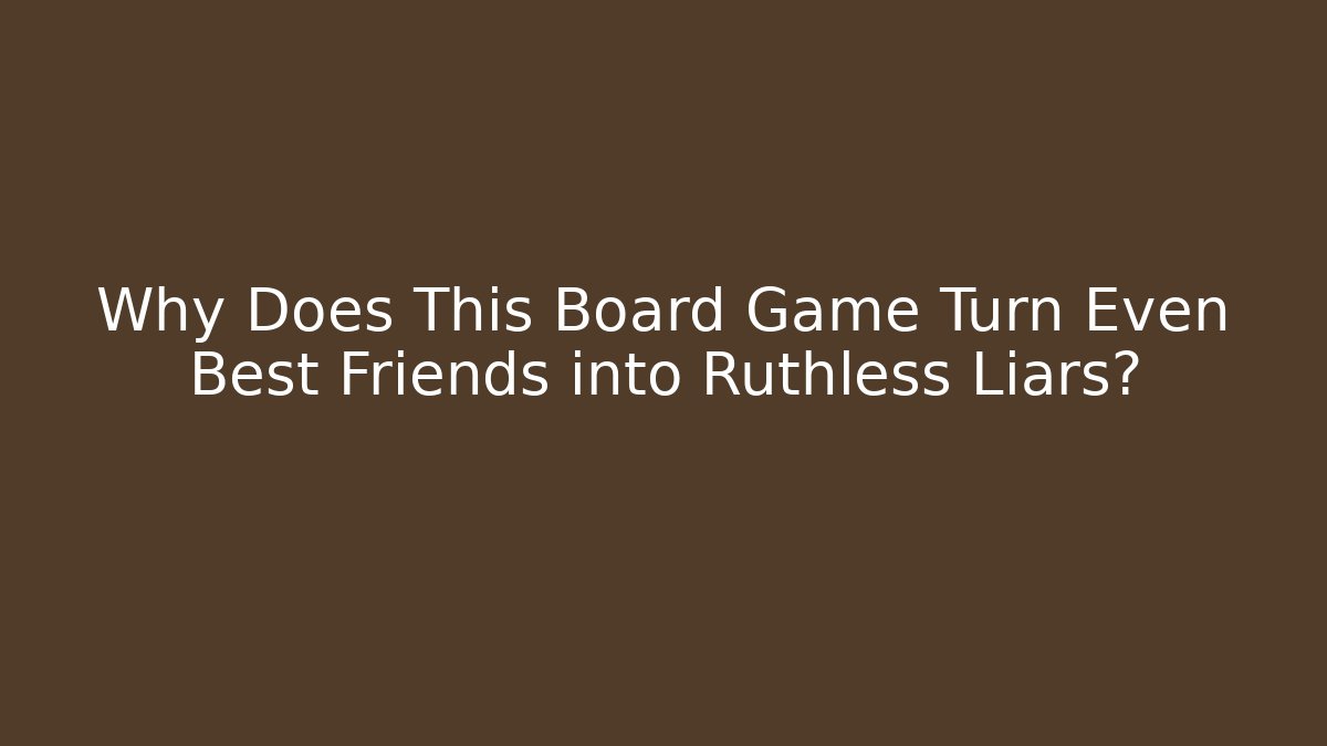 Why Does This Board Game Turn Even Best Friends into Ruthless Liars?