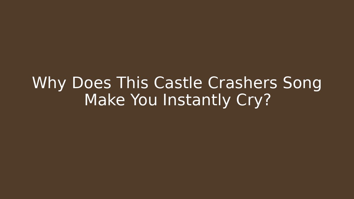 Why Does This Castle Crashers Song Make You Instantly Cry?