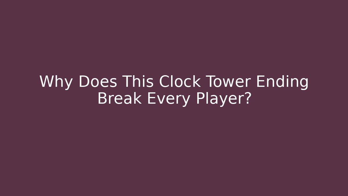 Why Does This Clock Tower Ending Break Every Player?