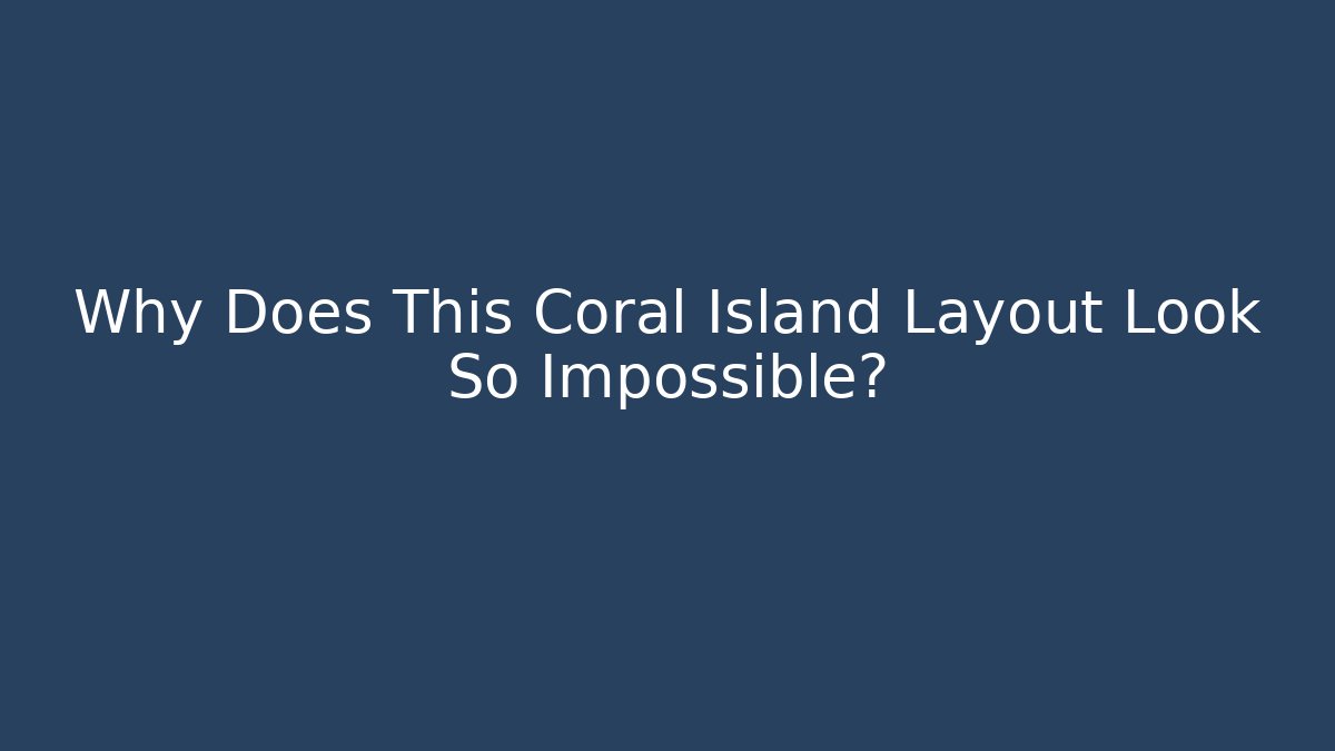 Why Does This Coral Island Layout Look So Impossible?
