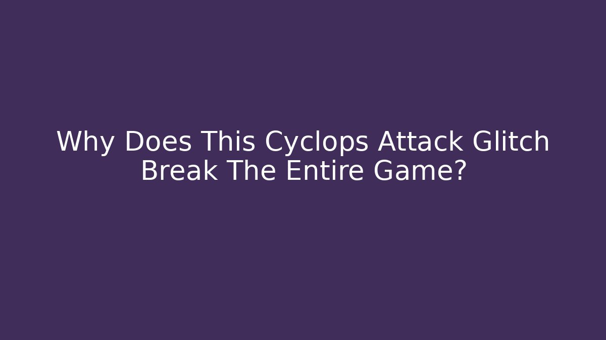 Why Does This Cyclops Attack Glitch Break The Entire Game?