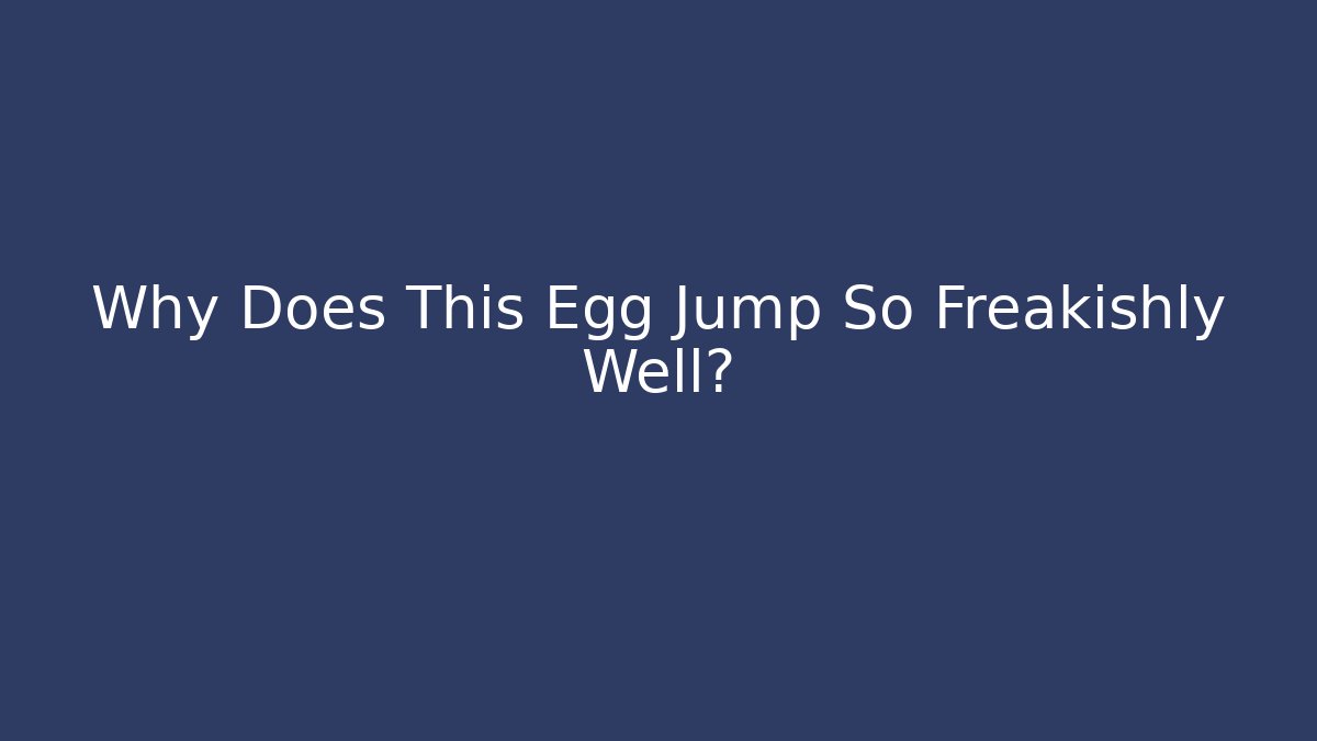 Why Does This Egg Jump So Freakishly Well? - Create More Assets
