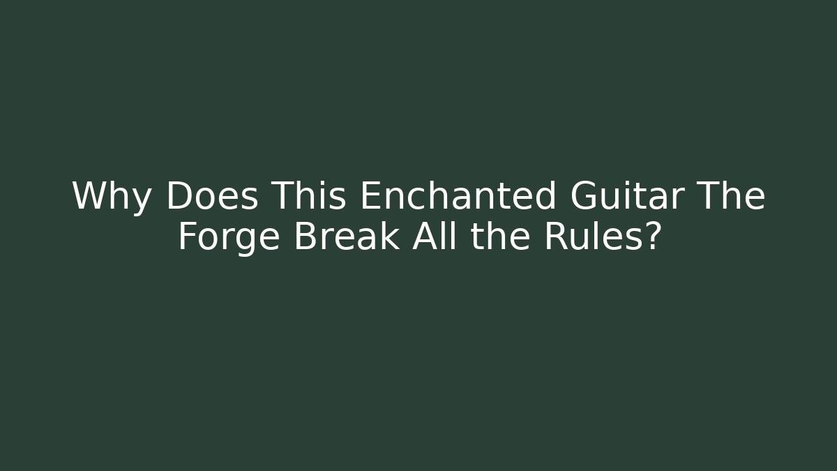 Why Does This Enchanted Guitar The Forge Break All the Rules? - Create More Assets