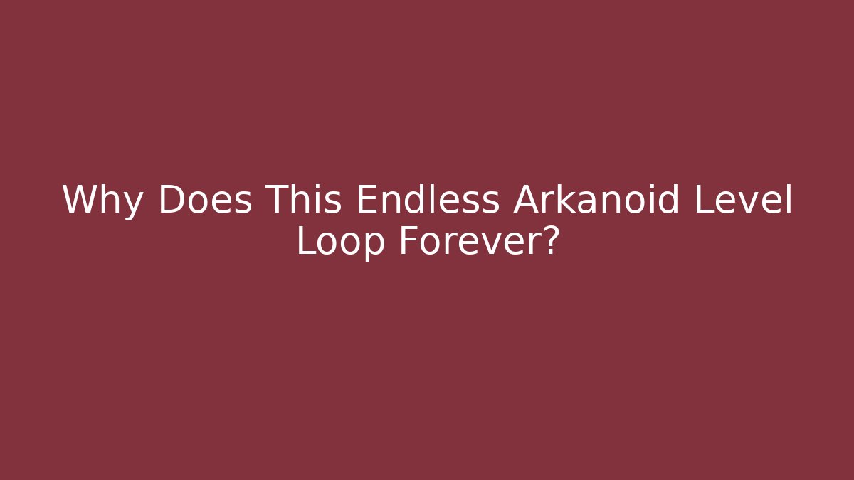 Why Does This Endless Arkanoid Level Loop Forever?