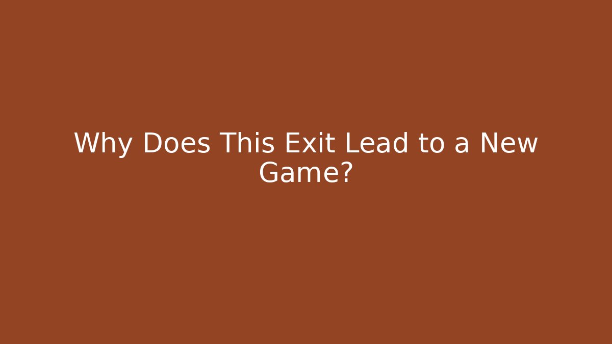 Why Does This Exit Lead to a New Game? - Create More Assets