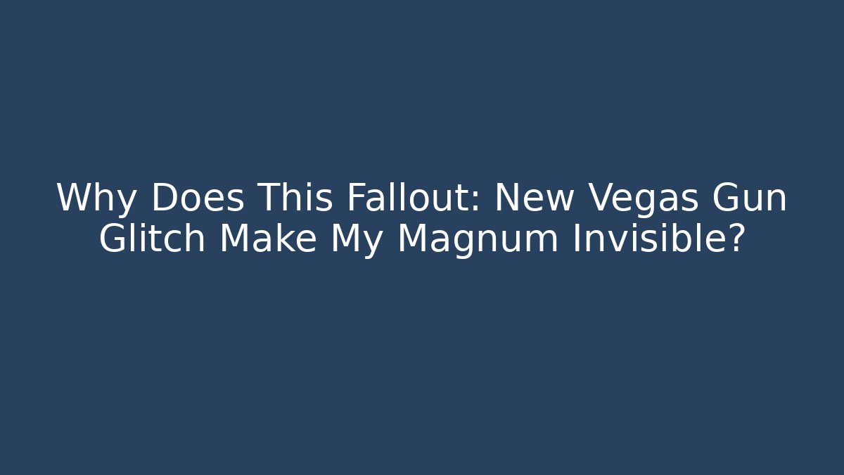 Why Does This Fallout: New Vegas Gun Glitch Make My Magnum Invisible?