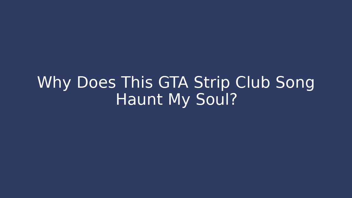 Why Does This GTA Strip Club Song Haunt My Soul?