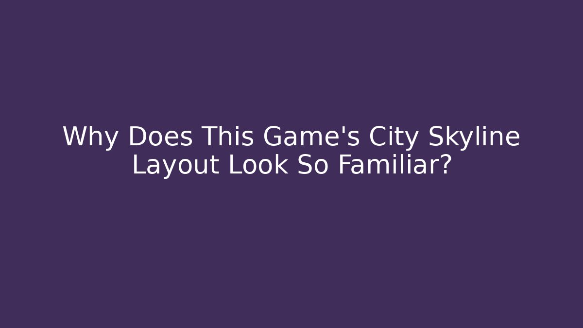 Why Does This Game's City Skyline Layout Look So Familiar?