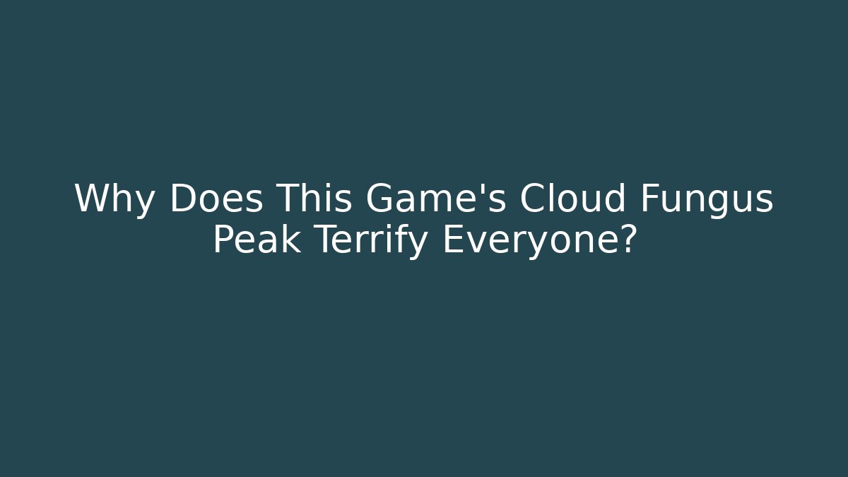 Why Does This Game's Cloud Fungus Peak Terrify Everyone?