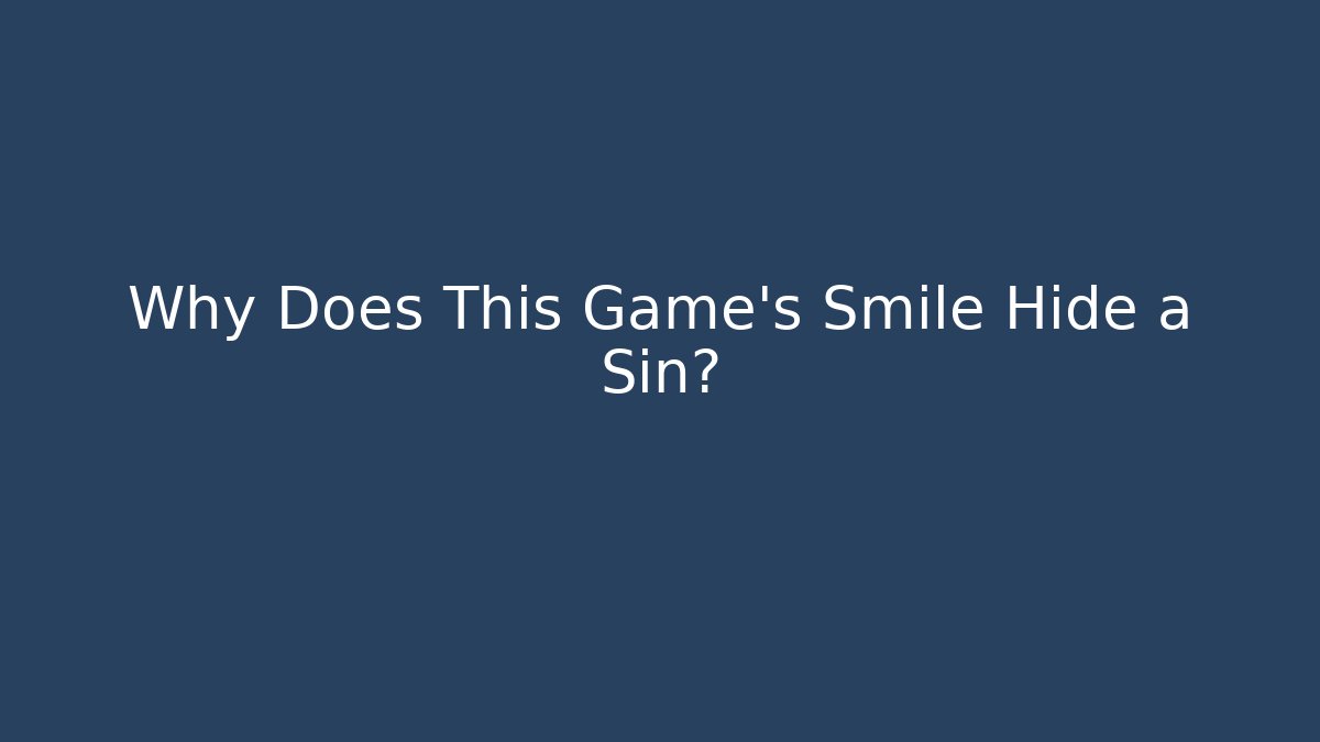 Why Does This Game's Smile Hide a Sin?