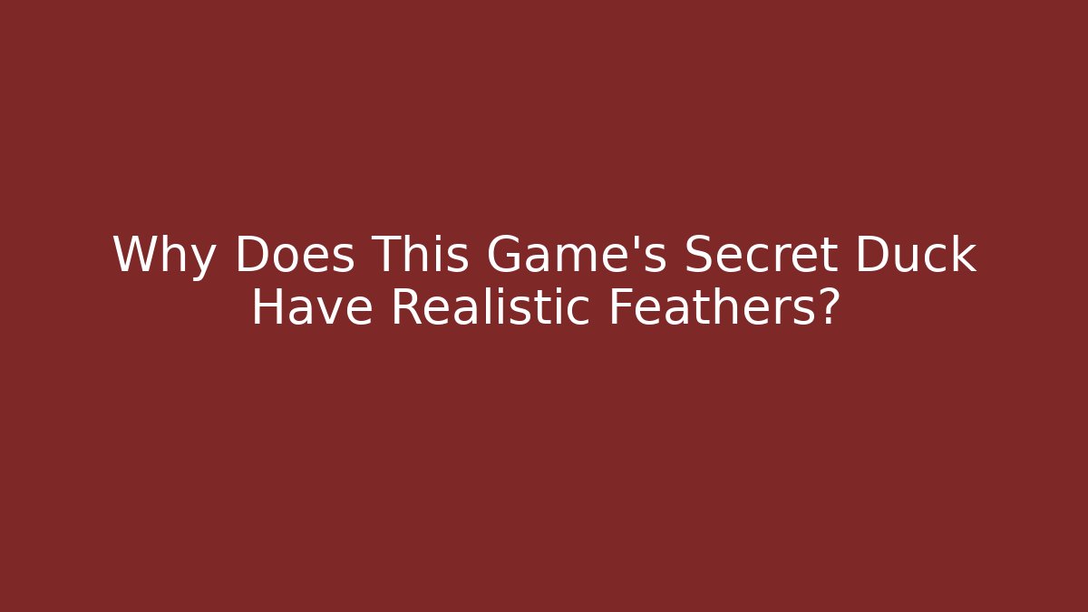 Why Does This Game’s Secret Duck Have Realistic Feathers?