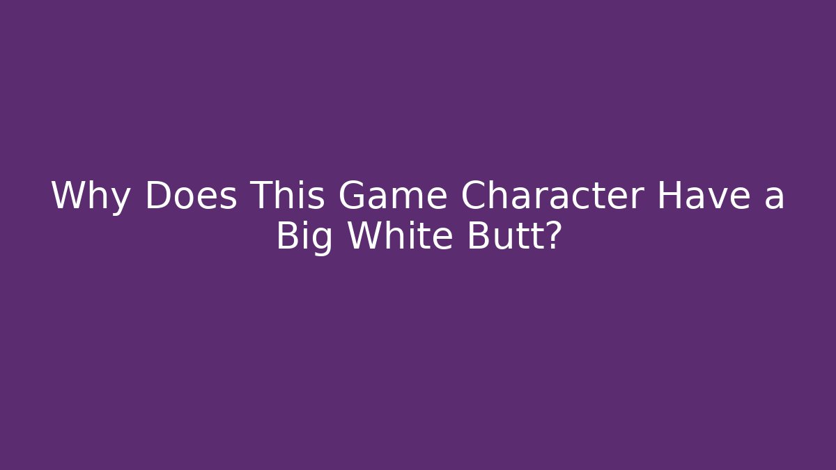 Why Does This Game Character Have a Big White Butt? - Create More Assets
