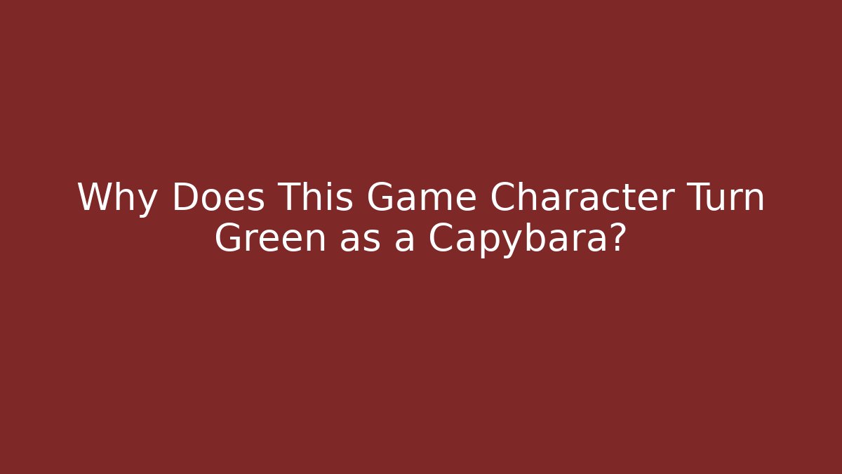 Why Does This Game Character Turn Green as a Capybara?