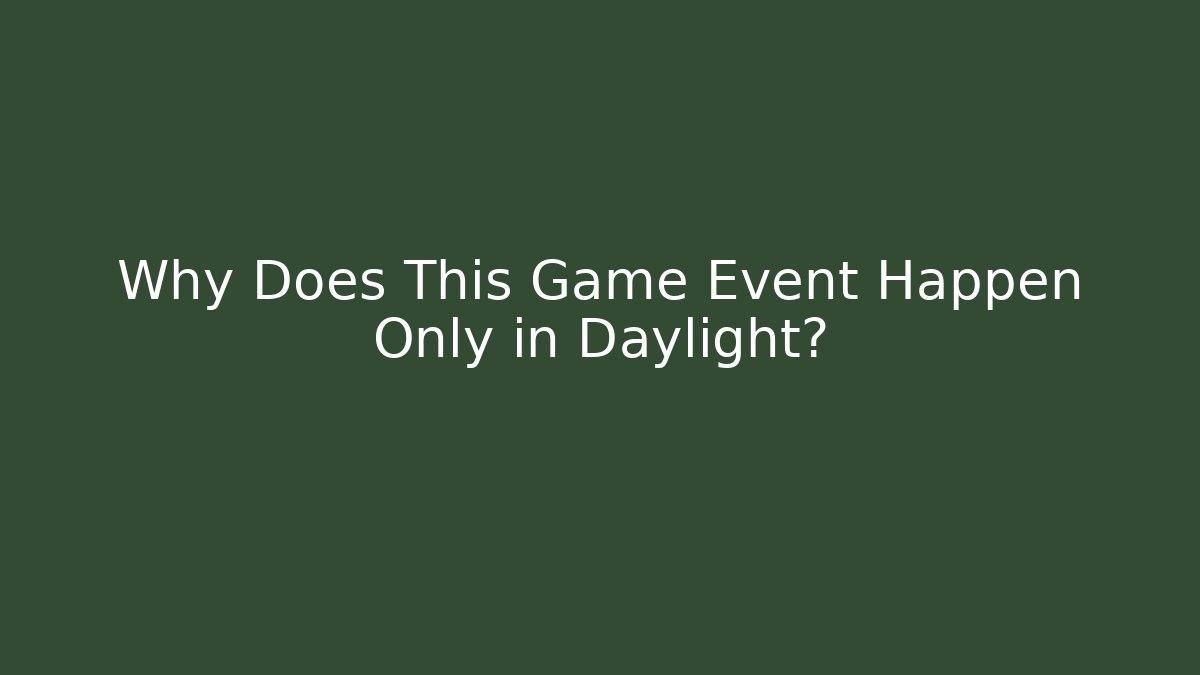 Why Does This Game Event Happen Only in Daylight? - Create More Assets