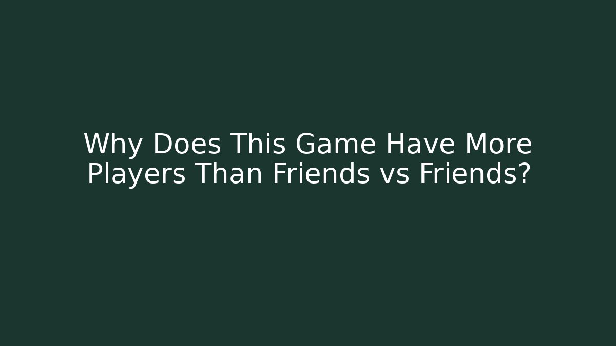 Why Does This Game Have More Players Than Friends vs Friends?