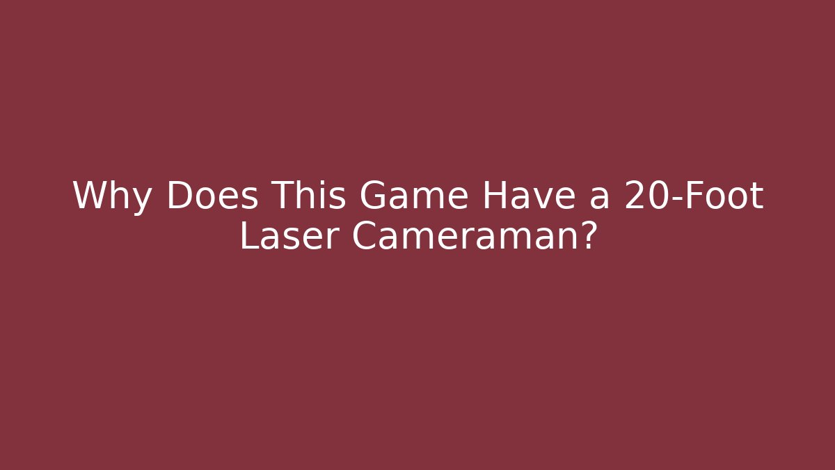 Why Does This Game Have a 20-Foot Laser Cameraman?