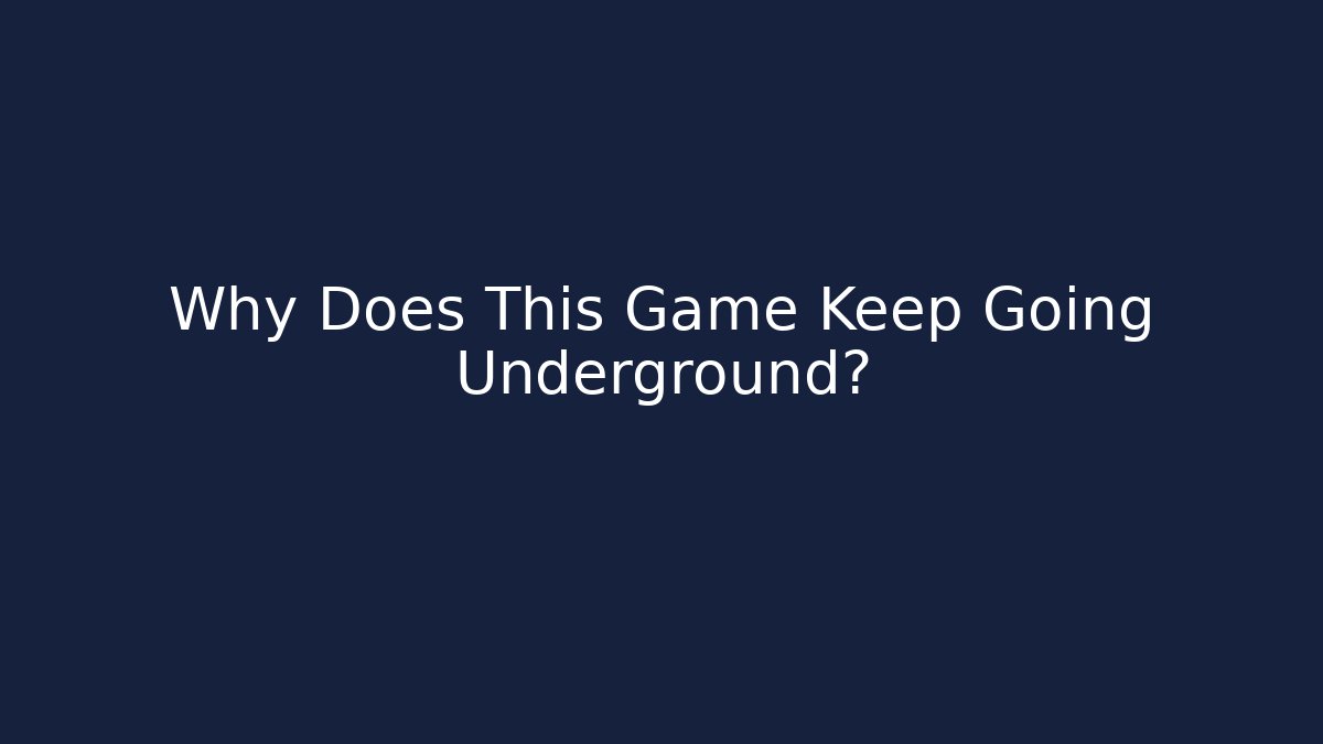 Why Does This Game Keep Going Underground? - Create More Assets