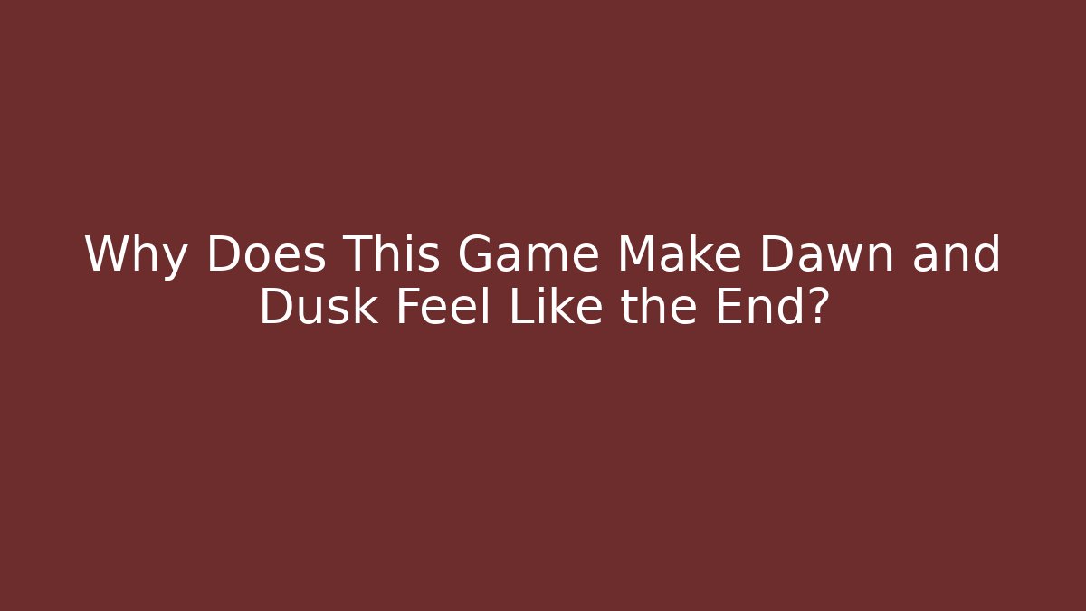 Why Does This Game Make Dawn and Dusk Feel Like the End? - Create More Assets