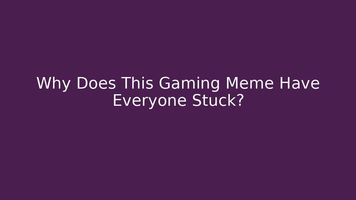 Why Does This Gaming Meme Have Everyone Stuck? - Create More Assets