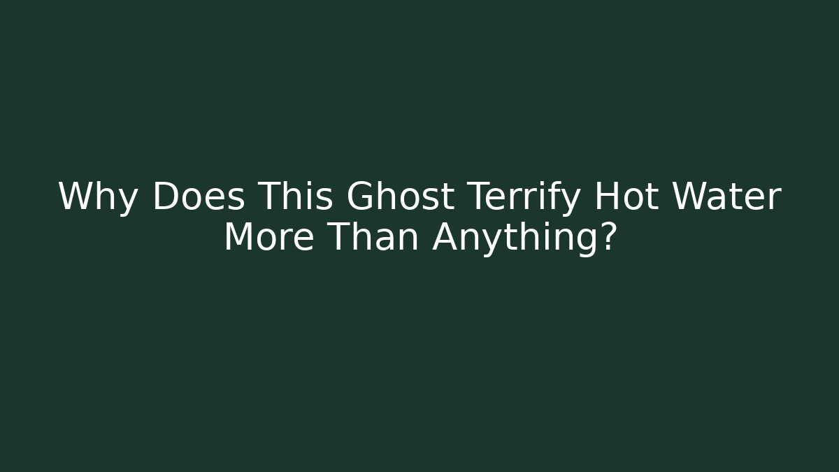 Why Does This Ghost Terrify Hot Water More Than Anything?