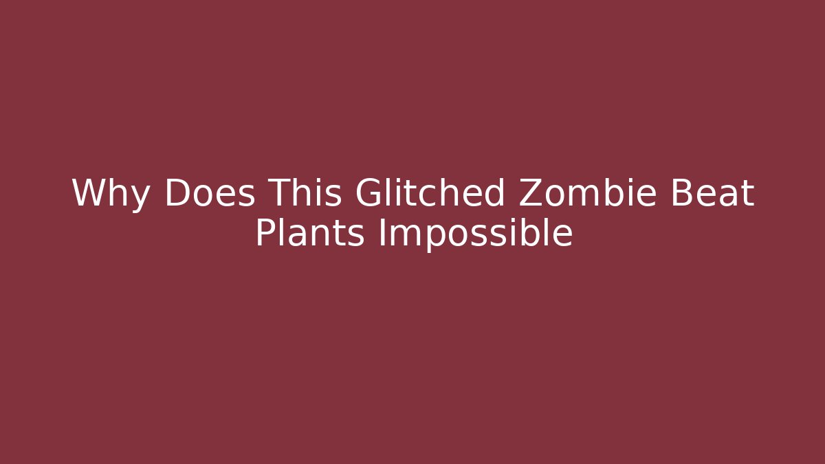 Why Does This Glitched Zombie Beat Plants Impossible - Create More Assets