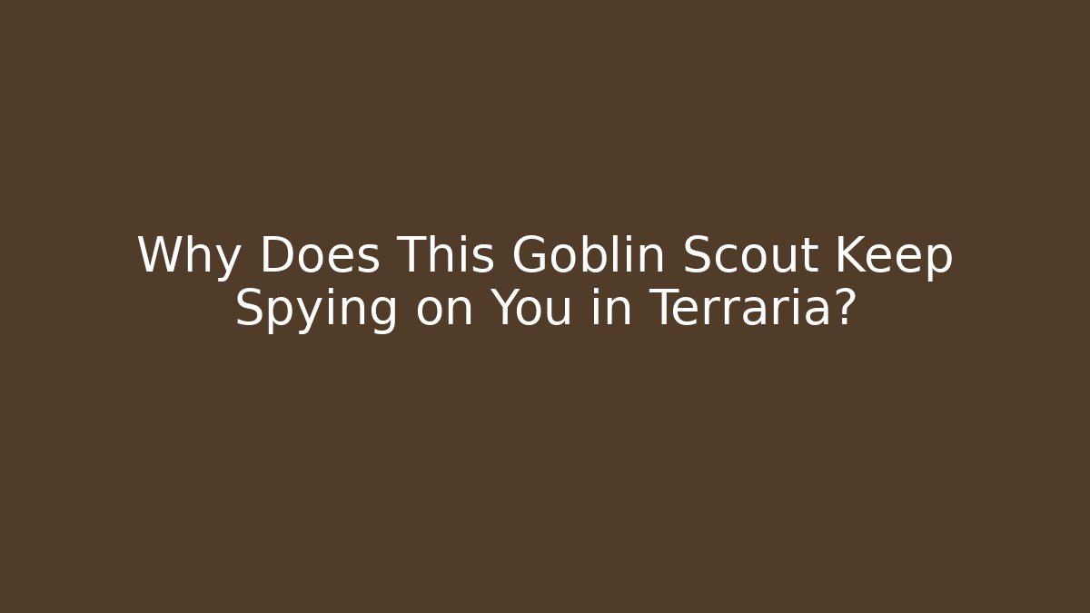 Why Does This Goblin Scout Keep Spying on You in Terraria?