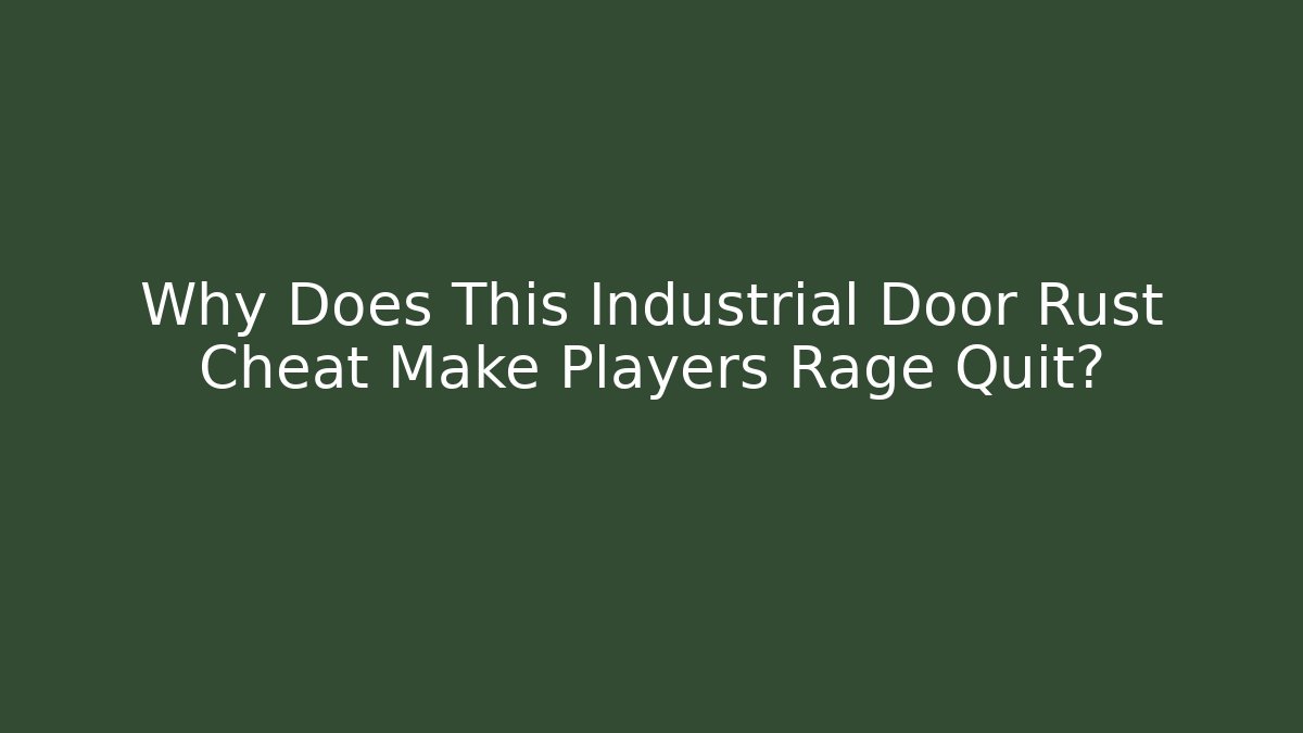 Why Does This Industrial Door Rust Cheat Make Players Rage Quit? - Create More Assets