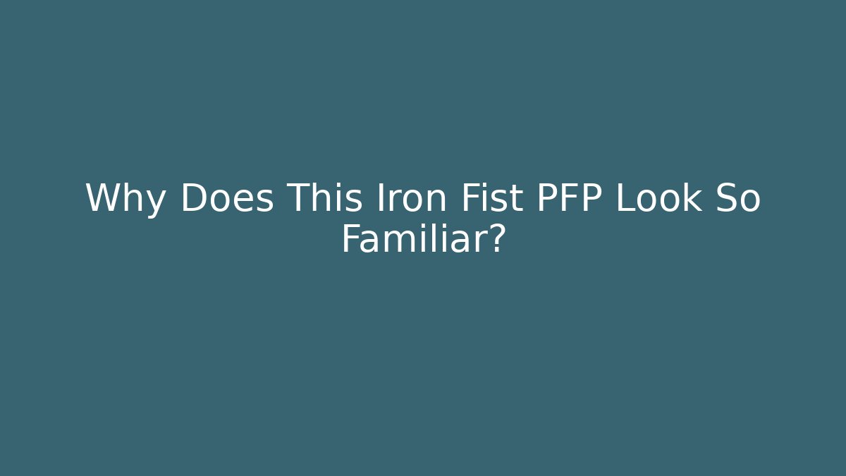 Why Does This Iron Fist PFP Look So Familiar?