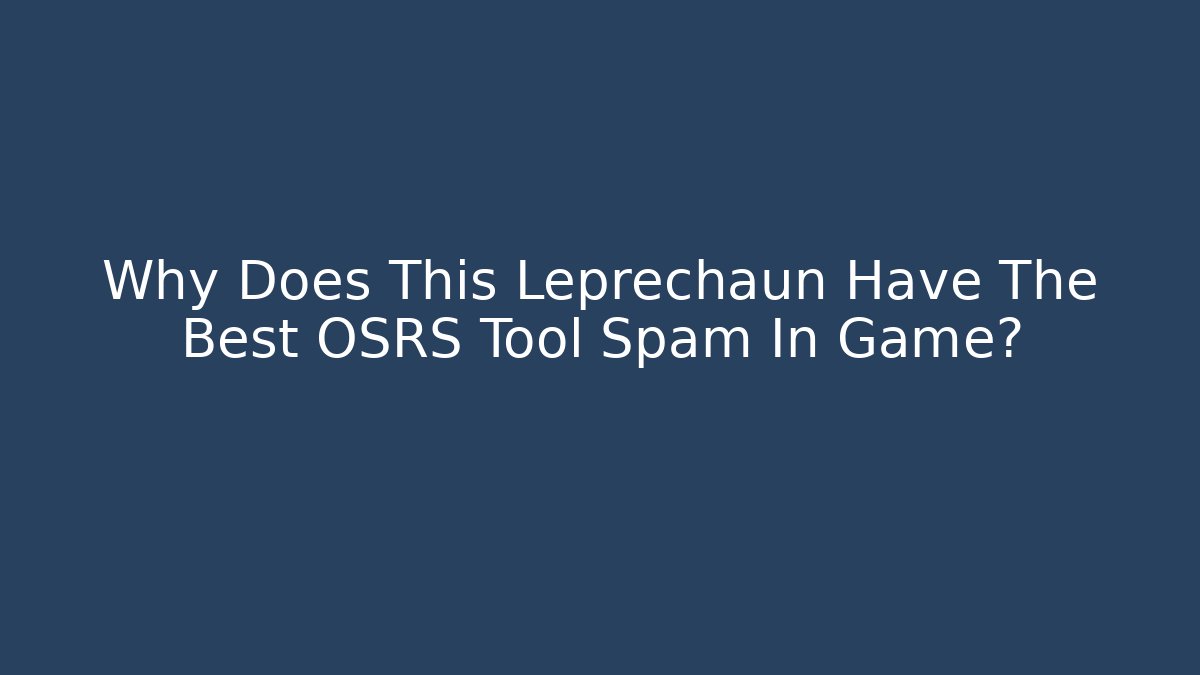 Why Does This Leprechaun Have The Best OSRS Tool Spam In Game?