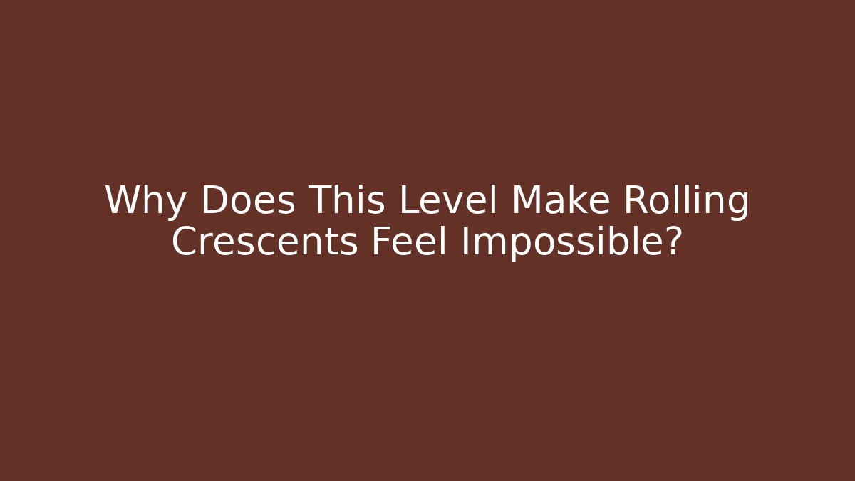 Why Does This Level Make Rolling Crescents Feel Impossible?