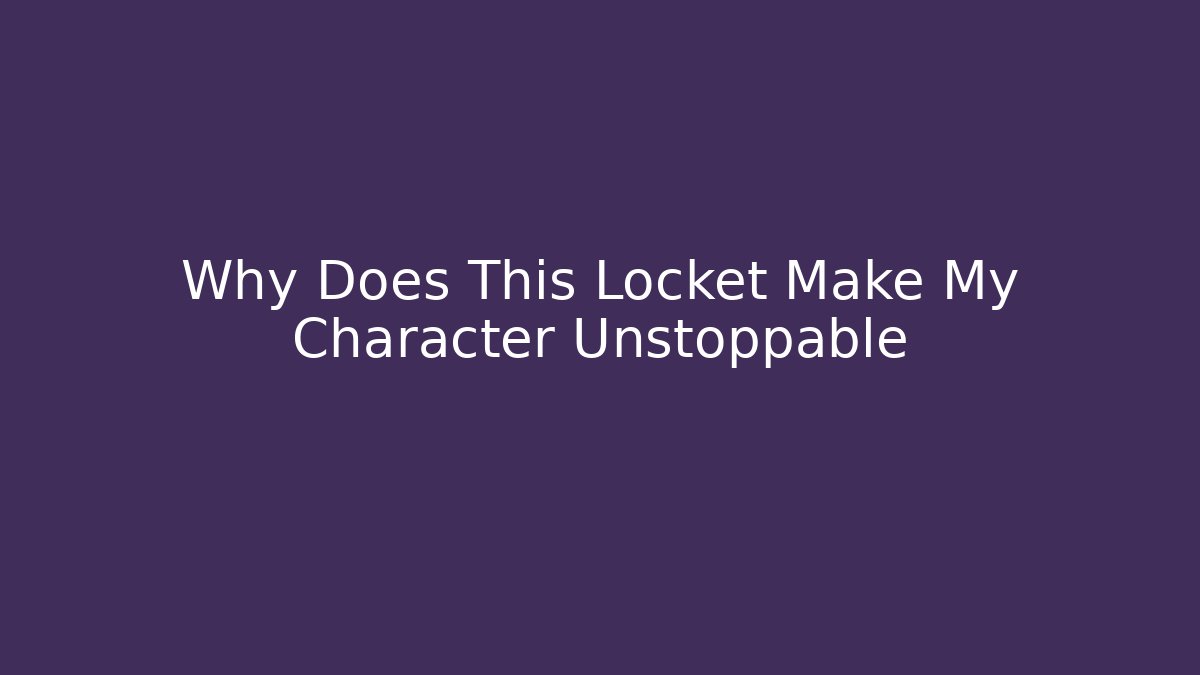 Why Does This Locket Make My Character Unstoppable - Create More Assets